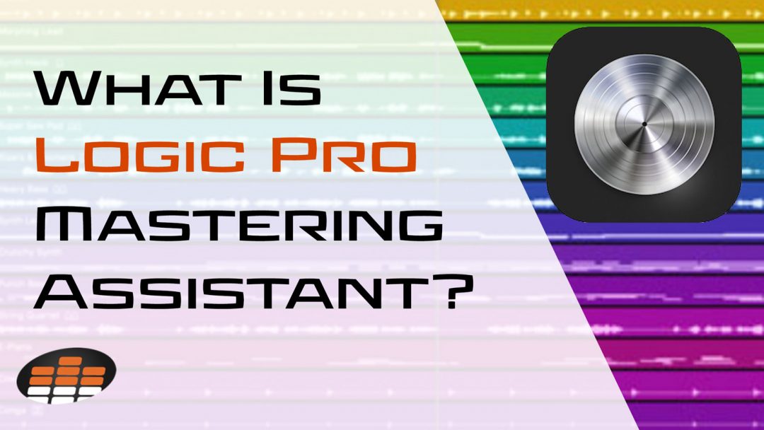 Logic Pro Mastering Assistant: What Is It & How Does It Work?